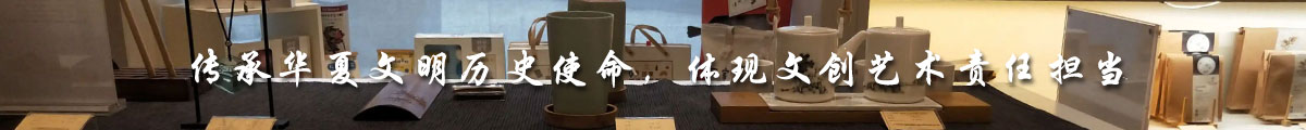 传承华夏文明历史使命，体现文创艺术责任担当
